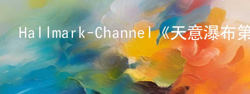 程寶書發布Hallmark-Channel《天意瀑布第一季》迅雷下載/在線觀看/百度云-都市/情感-美劇天堂